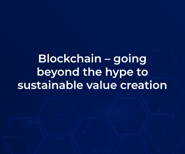 Blockchain – going beyond the hype to sustainable value creation