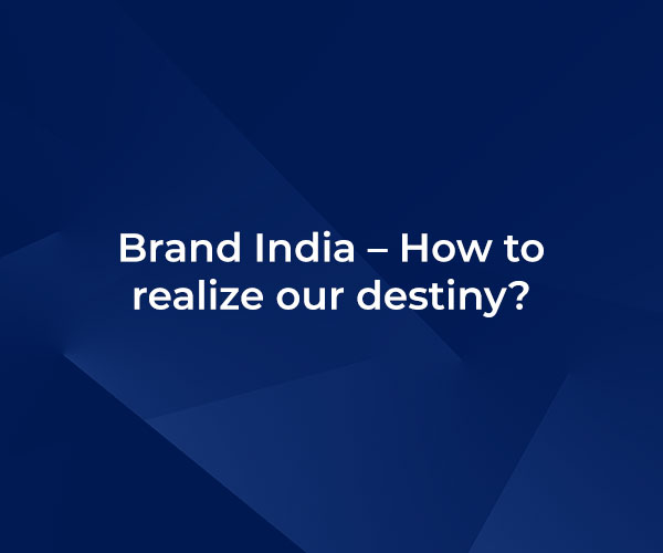 Brand India – How to realize our destiny?