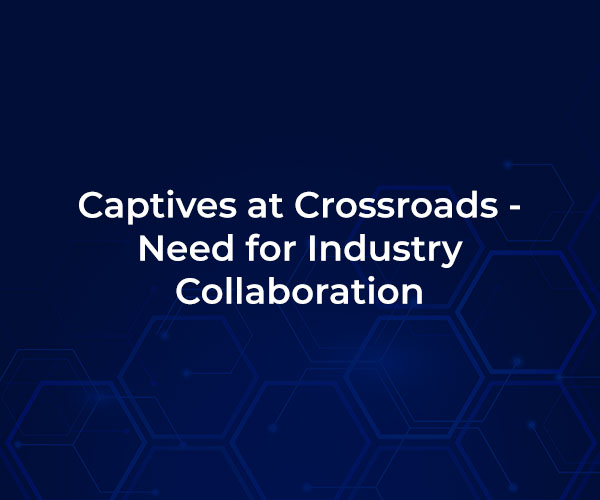 Captives at Crossroads – Need for Industry Collaboration