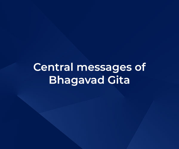 Central messages of Bhagavad Gita