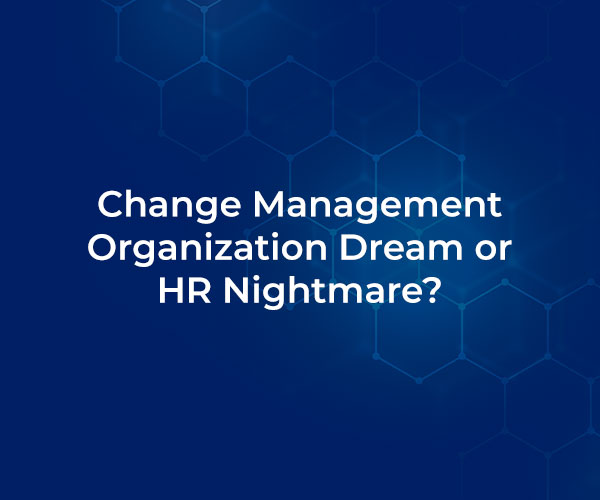 Change Management – Organization Dream or HR Nightmare?