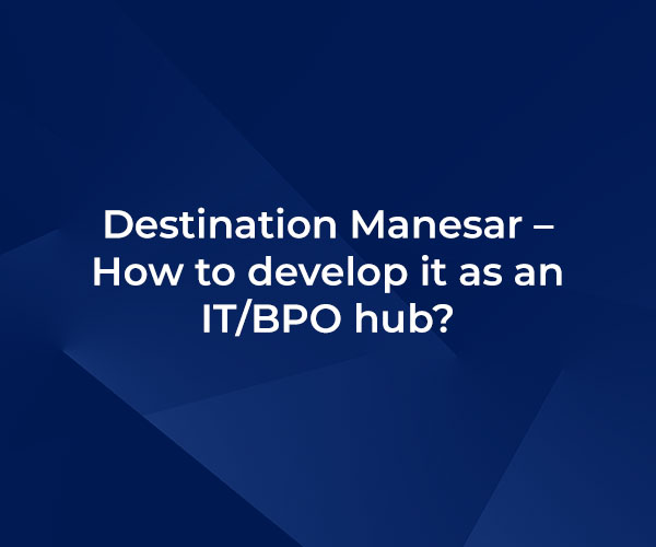 Destination Manesar – How to develop it as an IT/BPO hub?