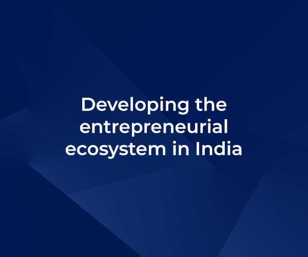 Developing the entrepreneurial ecosystem in India