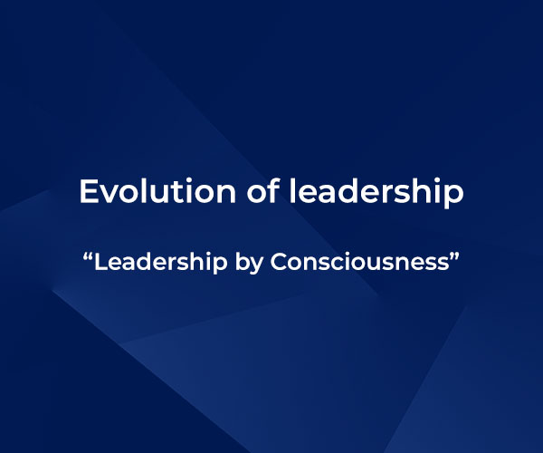 Evolution of leadership – “Leadership by Consciousness”