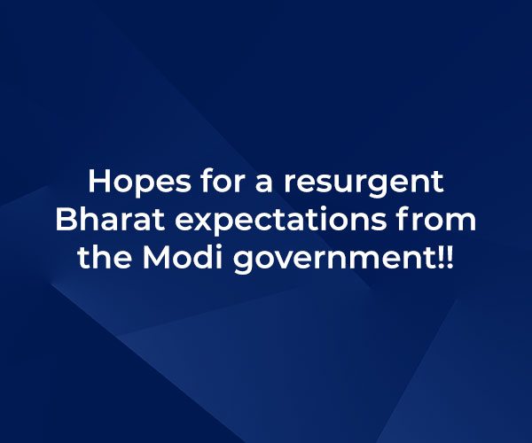 Hopes for a resurgent Bharat – expectations from the Modi government!!