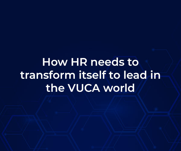 How HR needs to transform itself to lead in the VUCA world