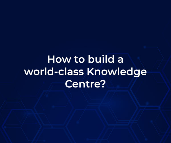 How to build a world-class Knowledge Centre?