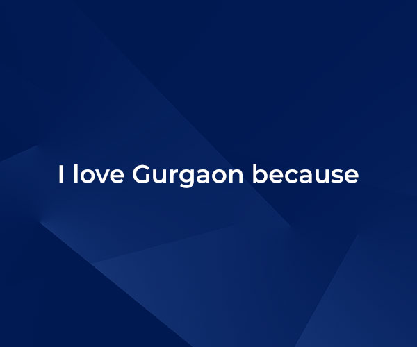 I love Gurgaon because……