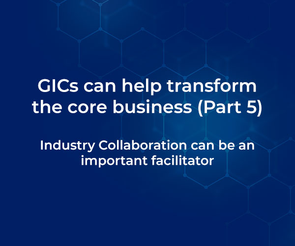 GICs can help transform the core business – Part 5: Industry Collaboration can be an important facilitator