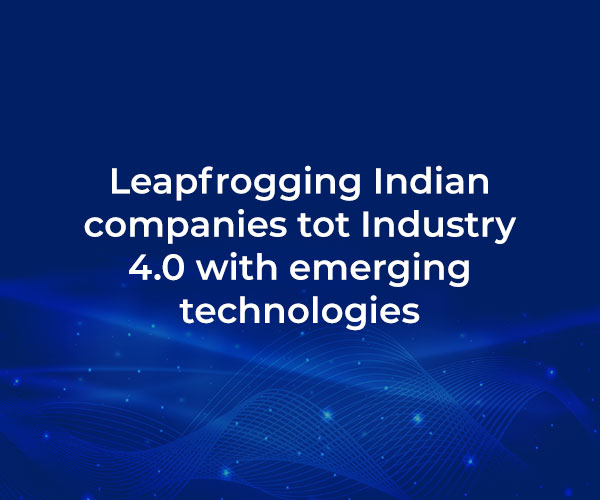 Leapfrogging Indian companies to Industry 4.0 with emerging technologies