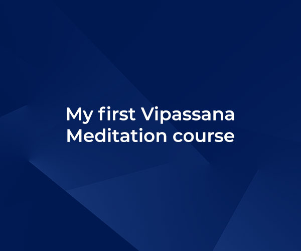 My first Vipassana Meditation course