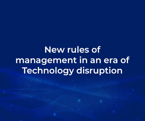 New rules of management in an era of Technology disruption