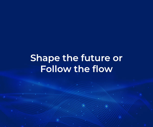 Shape the future or Follow the flow