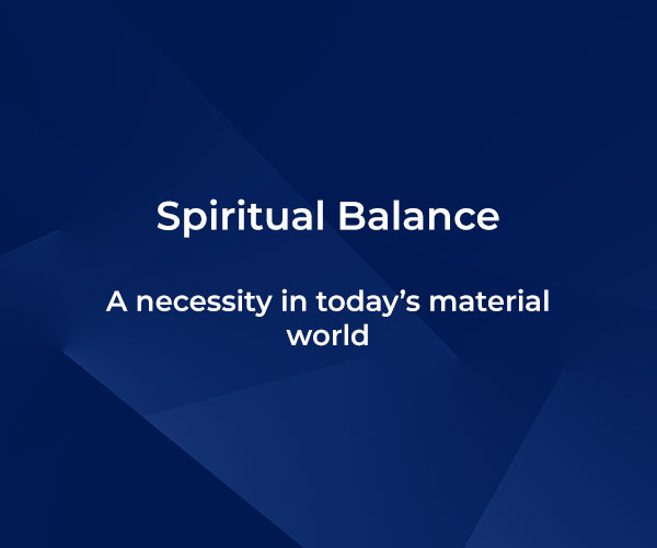 Spiritual Balance – a necessity in today’s material world