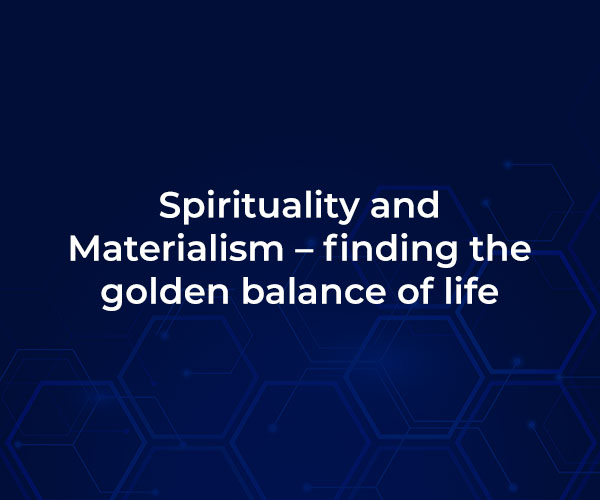 Spirituality and Materialism – finding the golden balance of life