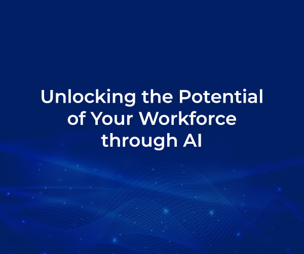 Unlocking the Potential of Your Workforce through AI