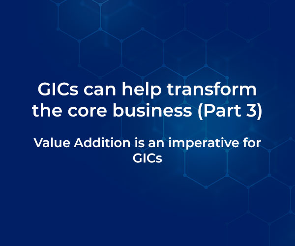 GICs can help transform the core business – Part 3: Value Addition is an imperative for GICs