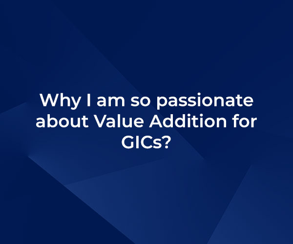 Why I am so passionate about Value Addition for GICs?