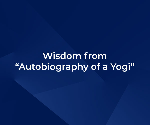 Wisdom from “Autobiography of a Yogi”